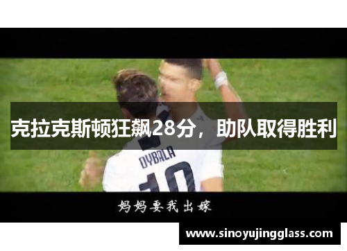 克拉克斯顿狂飙28分，助队取得胜利