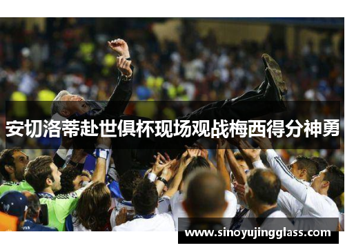 安切洛蒂赴世俱杯现场观战梅西得分神勇